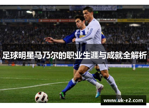 足球明星马乃尔的职业生涯与成就全解析