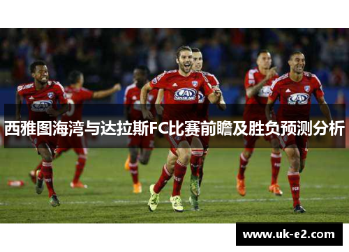 西雅图海湾与达拉斯FC比赛前瞻及胜负预测分析